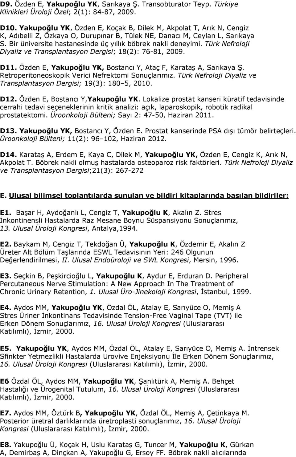 Bir üniversite hastanesinde üç yıllık böbrek nakli deneyimi. Türk Nefroloji Diyaliz ve Transplantasyon Dergisi; 18(2): 76-81, 2009. D11.