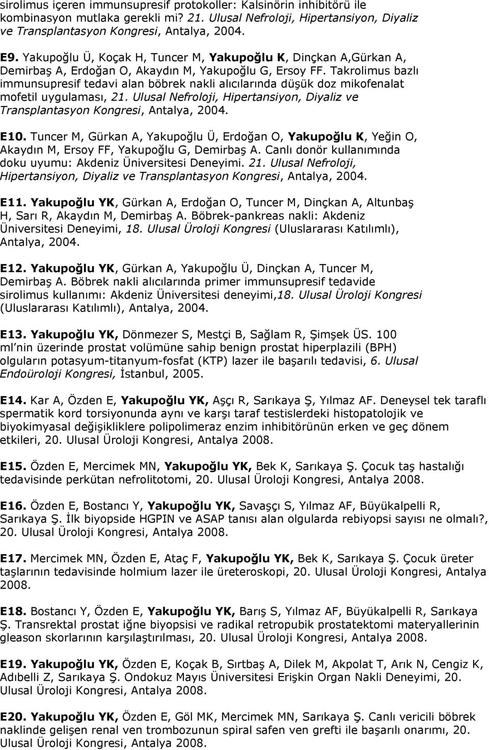Takrolimus bazlı immunsupresif tedavi alan böbrek nakli alıcılarında düşük doz mikofenalat mofetil uygulaması, 21. Ulusal Nefroloji, Hipertansiyon, Diyaliz ve Transplantasyon Kongresi, Antalya, 2004.