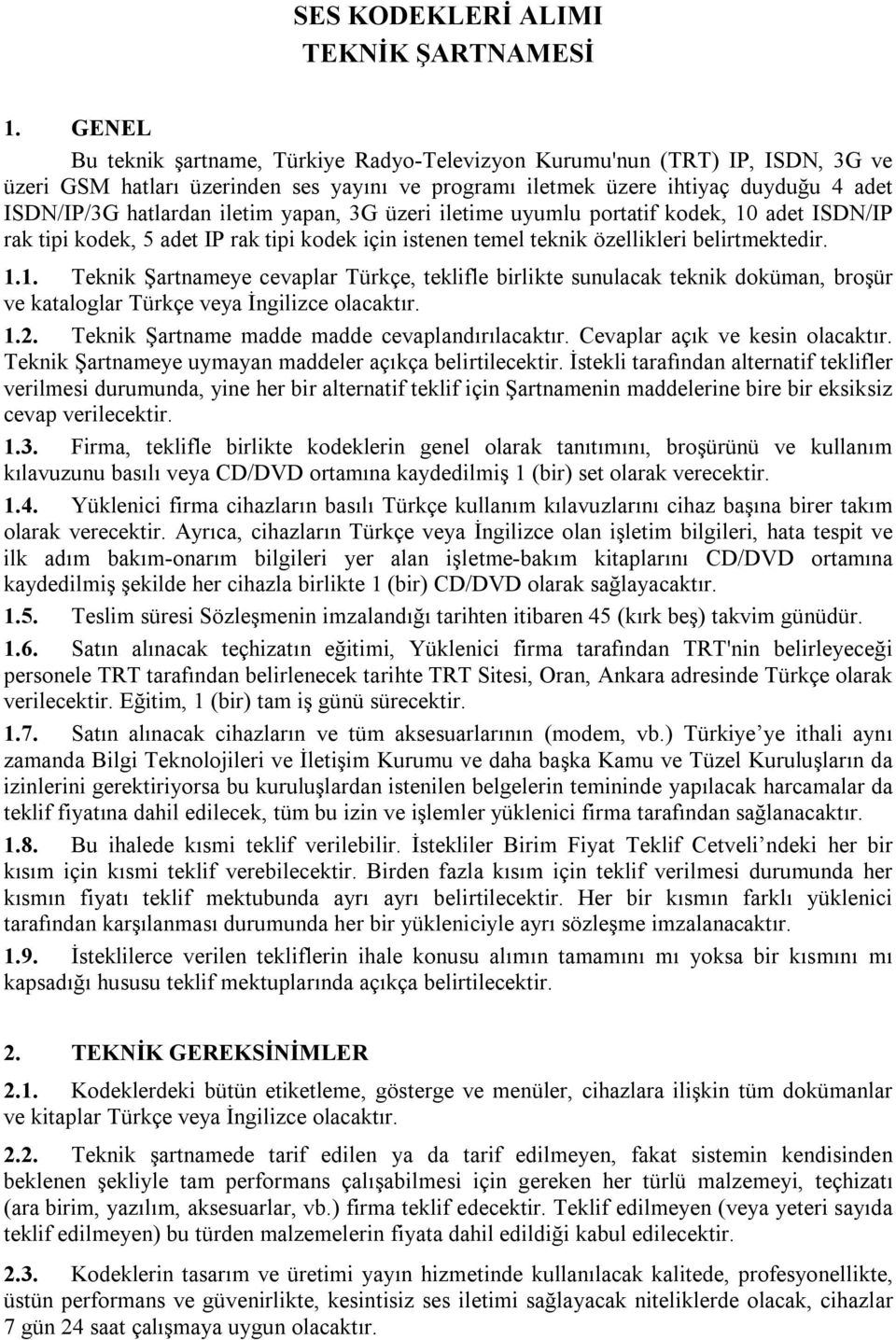 yapan, 3G üzeri iletime uyumlu portatif kodek, 10 adet ISDN/IP rak tipi kodek, 5 adet IP rak tipi kodek için istenen temel teknik özellikleri belirtmektedir. 1.1. Teknik Şartnameye cevaplar Türkçe, teklifle birlikte sunulacak teknik doküman, broşür ve kataloglar Türkçe veya İngilizce olacaktır.