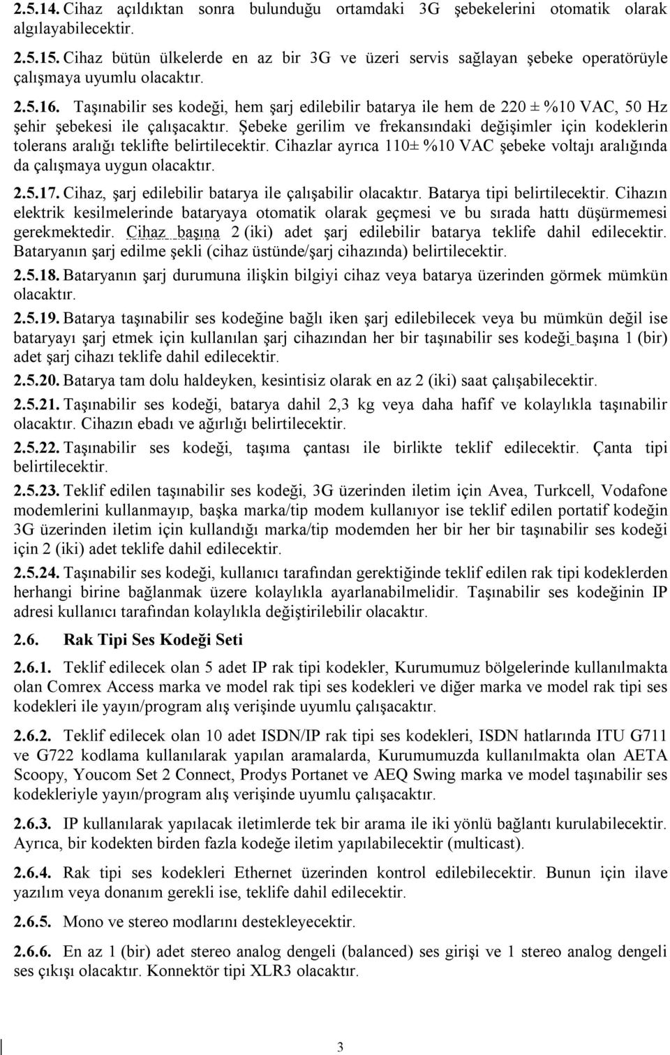 Taşınabilir ses kodeği, hem şarj edilebilir batarya ile hem de 220 ± %10 VAC, 50 Hz şehir şebekesi ile çalışacaktır.