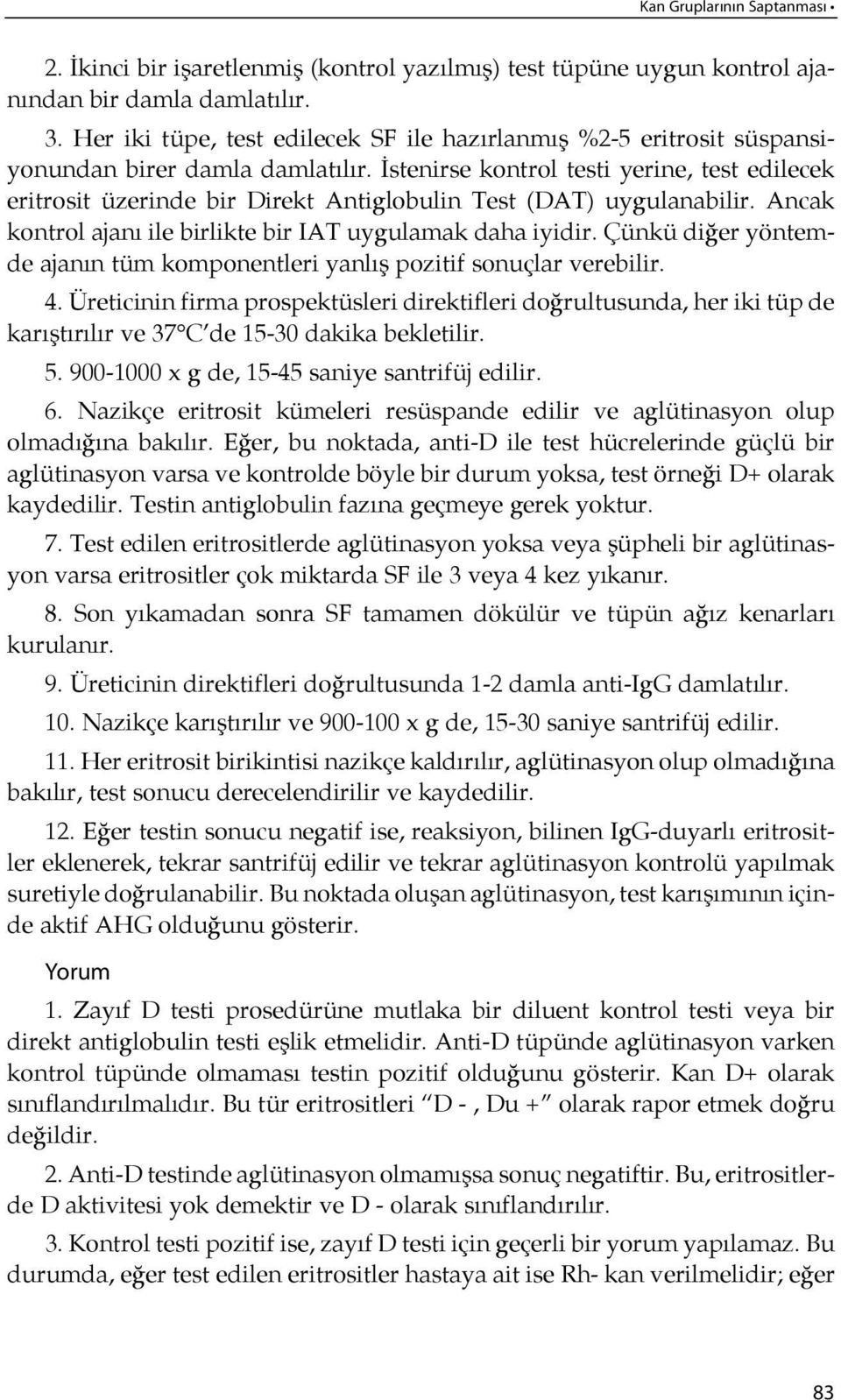 İstenirse kontrol testi yerine, test edilecek eritrosit üzerinde bir Direkt Antiglobulin Test (DAT) uygulanabilir. Ancak kontrol ajanı ile birlikte bir IAT uygulamak daha iyidir.