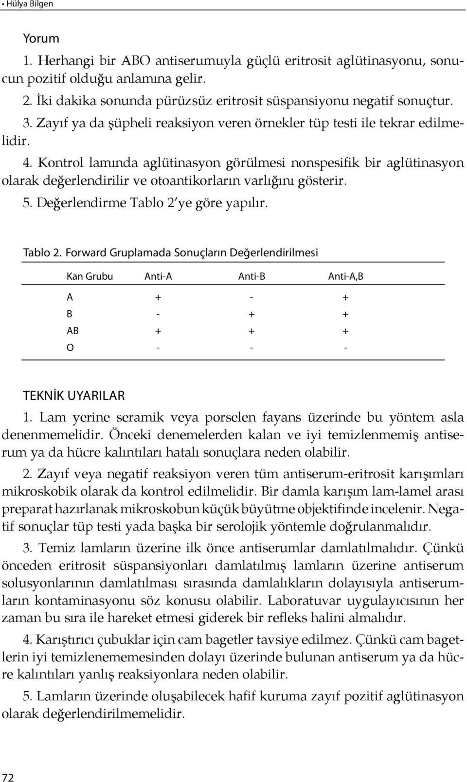 Kontrol lamında aglütinasyon görülmesi nonspesifik bir ag lütinasyon olarak değerlendirilir ve otoantikorların var lı ğı nı gösterir. 5. De ğerlendirme Tablo 2 ye göre yapı lır. Tab lo 2.