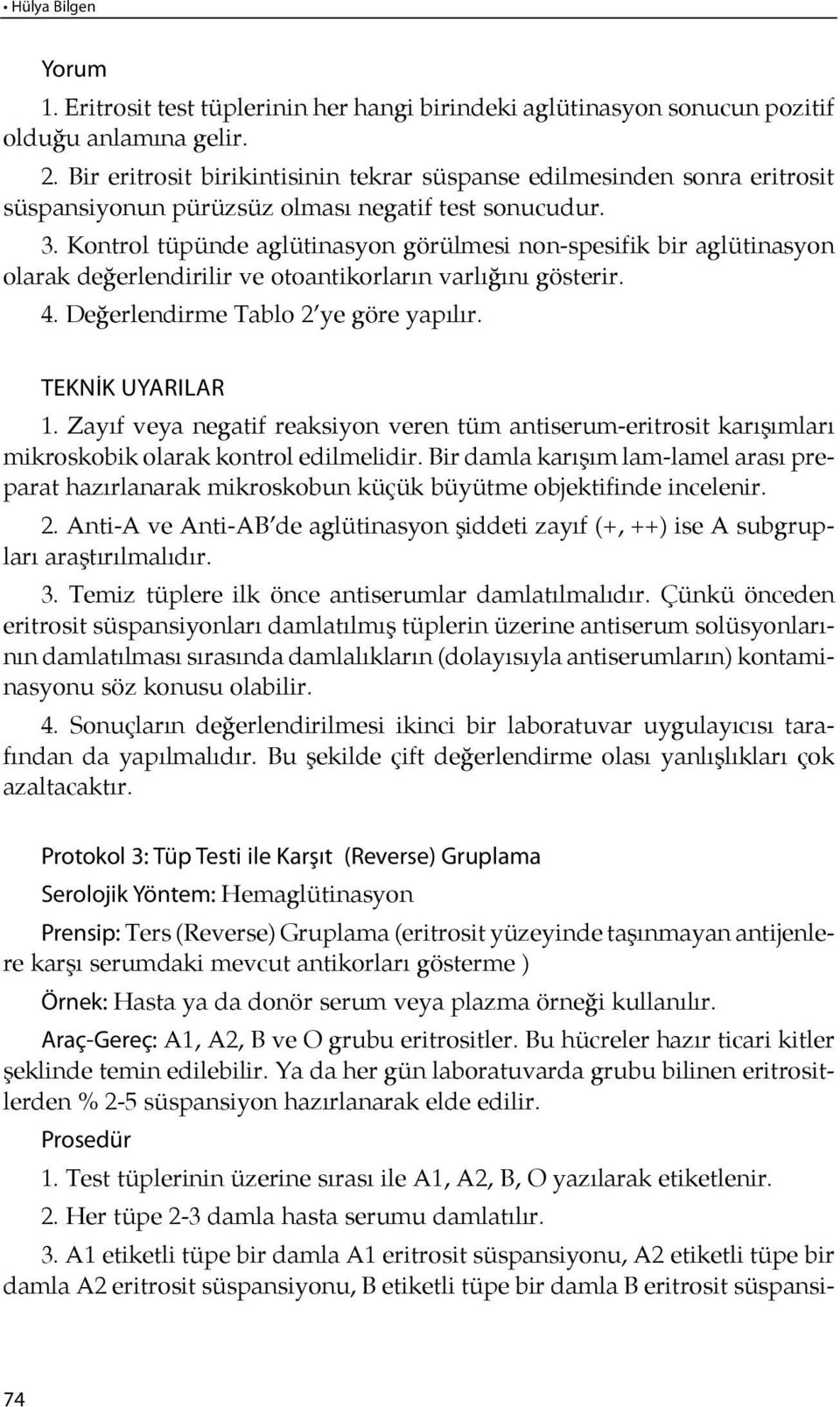 Kontrol tüpünde aglütinasyon görülmesi non-spesifik bir aglütinasyon olarak değerlendirilir ve otoantikorların var lı ğı nı gösterir. 4. De ğerlendirme Tablo 2 ye göre yapı lır. TEK NİK UYA RI LAR 1.