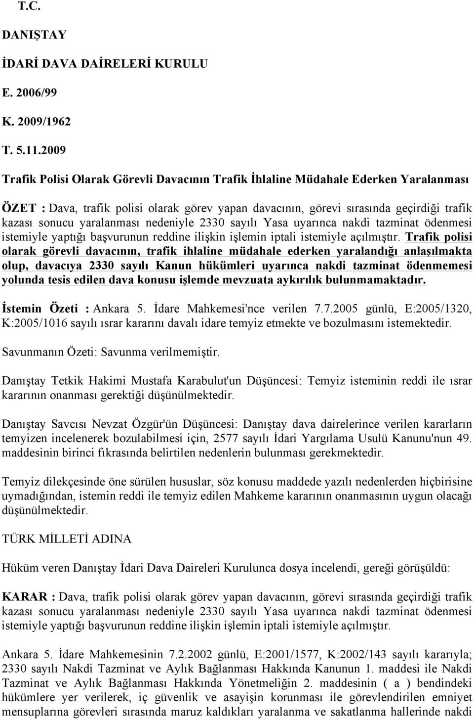 yaralanması nedeniyle 2330 sayılı Yasa uyarınca nakdi tazminat ödenmesi istemiyle yaptığı başvurunun reddine ilişkin işlemin iptali istemiyle açılmıştır.