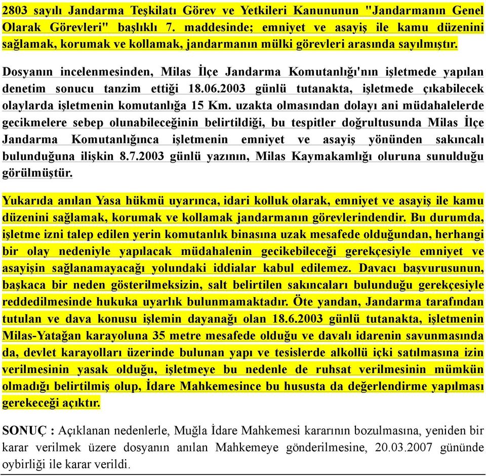 Dosyanın incelenmesinden, Milas İlçe Jandarma Komutanlığı'nın işletmede yapılan denetim sonucu tanzim ettiği 18.06.2003 günlü tutanakta, işletmede çıkabilecek olaylarda işletmenin komutanlığa 15 Km.