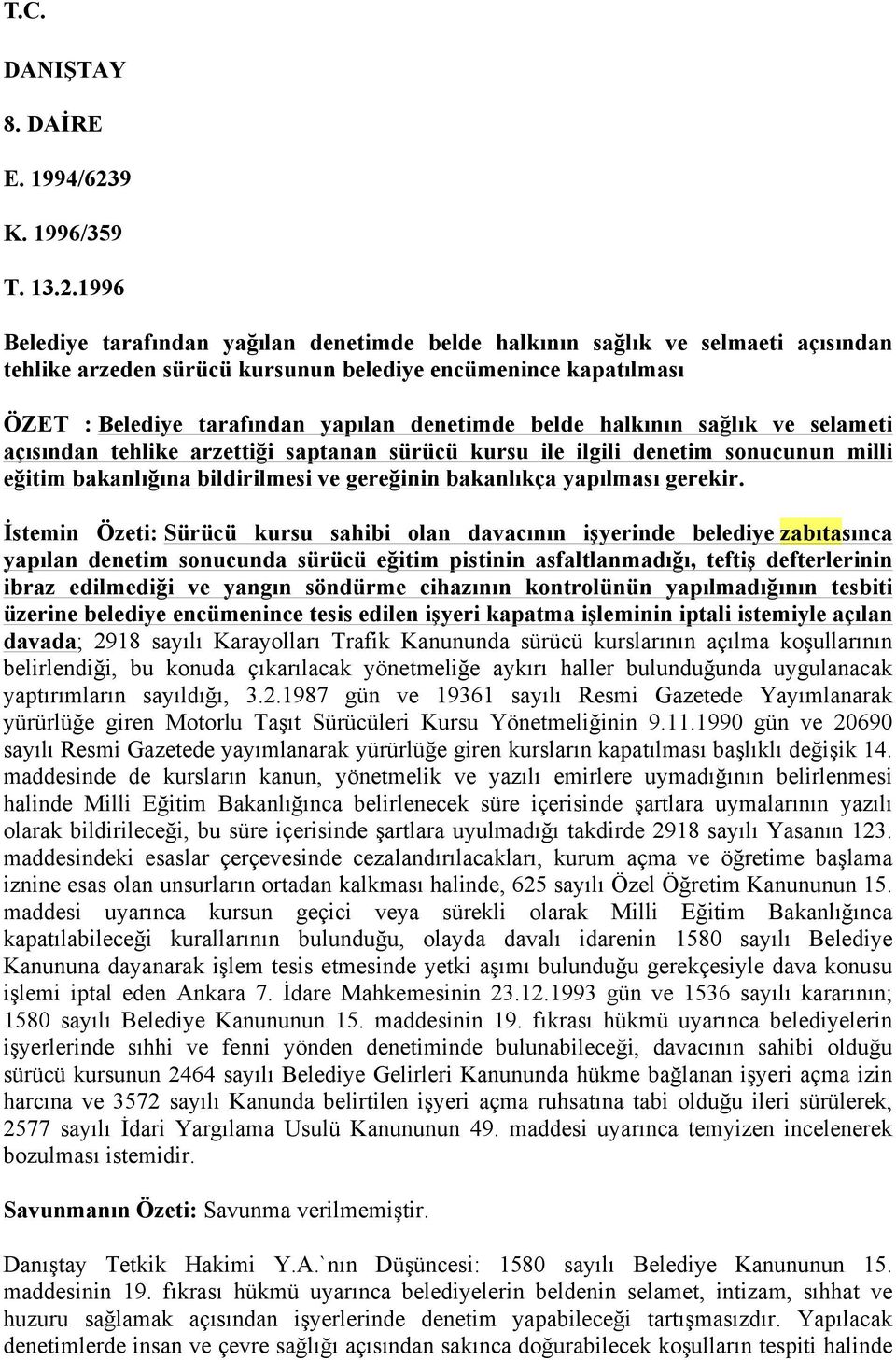 1996 Belediye tarafından yağılan denetimde belde halkının sağlık ve selmaeti açısından tehlike arzeden sürücü kursunun belediye encümenince kapatılması ÖZET : Belediye tarafından yapılan denetimde