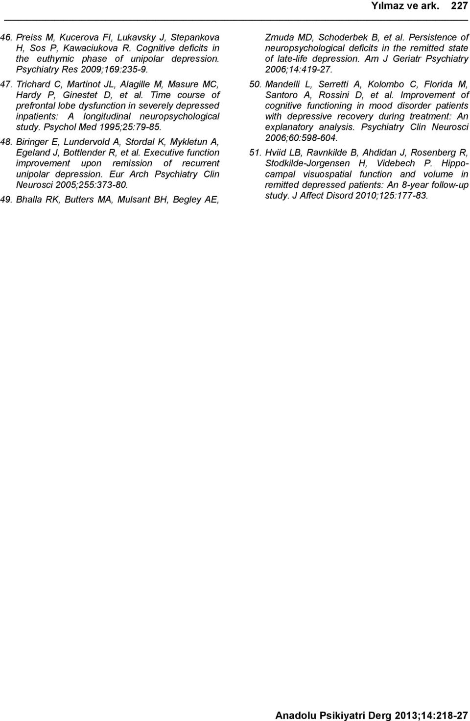 Psychol Med 1995;25:79-85. 48. Biringer E, Lundervold A, Stordal K, Mykletun A, Egeland J, Bottlender R, et al. Executive function improvement upon remission of recurrent unipolar depression.