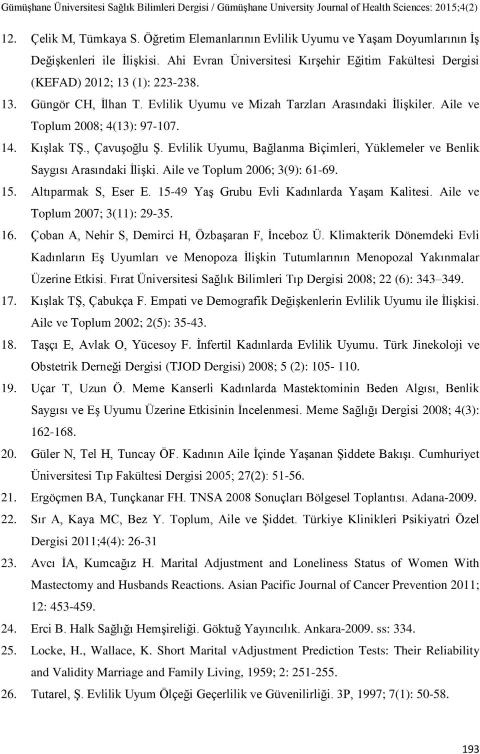 Evlilik Uyumu, Bağlanma Biçimleri, Yüklemeler ve Benlik Saygısı Arasındaki İlişki. Aile ve Toplum 2006; 3(9): 61-69. 15. Altıparmak S, Eser E. 15-49 Yaş Grubu Evli Kadınlarda Yaşam Kalitesi.