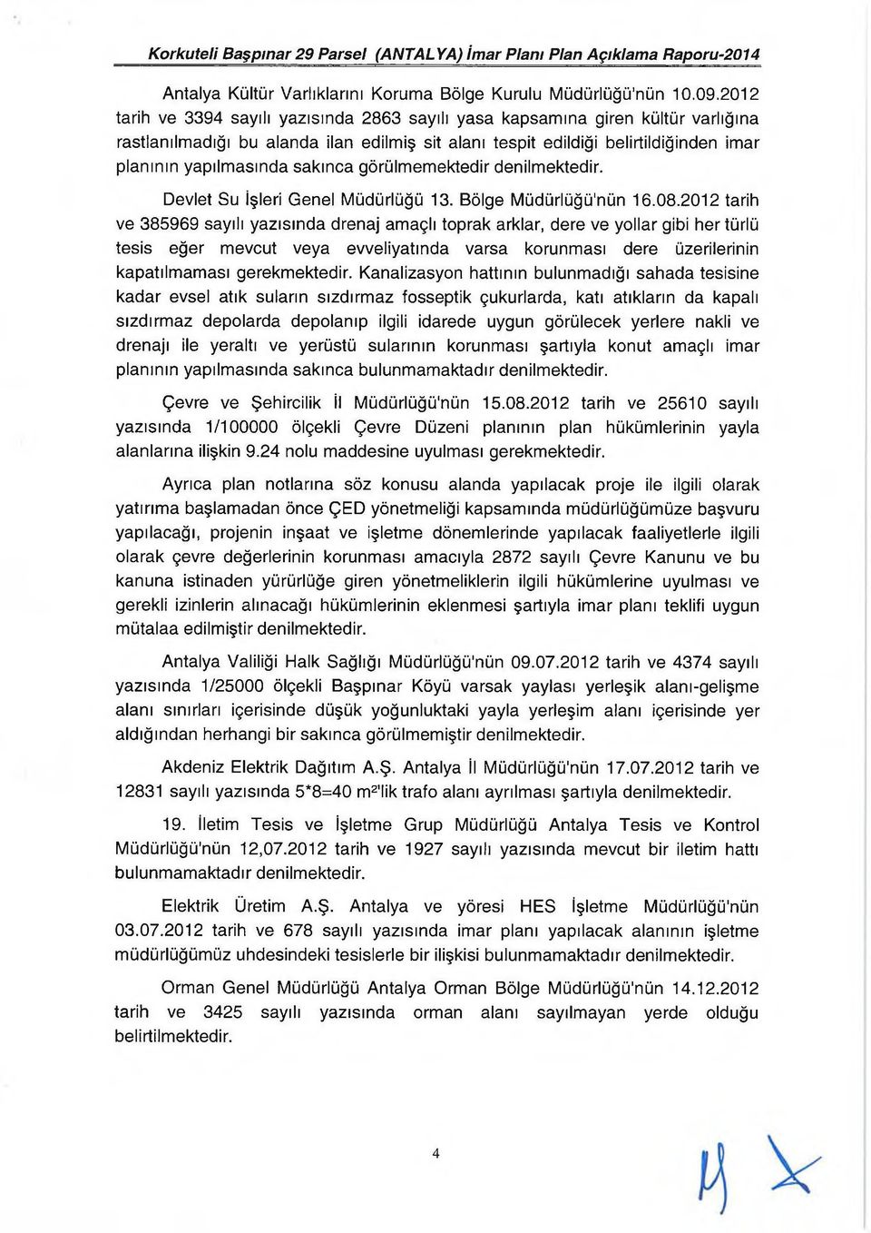 sakınca görülmemektedir denilmektedir. Devlet Su İşleri Genel Müdürlüğü 13. Bölge Müdürlüğü'nün 16.08.