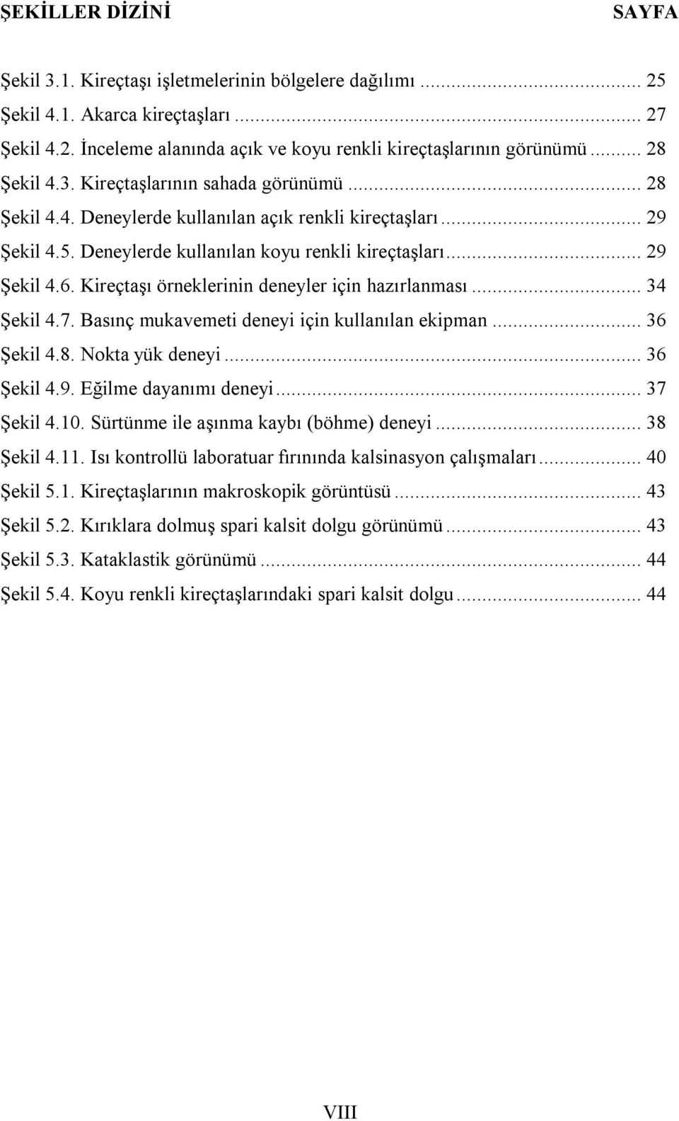 Kireçtaşı örneklerinin deneyler için hazırlanması... 34 Şekil 4.7. Basınç mukavemeti deneyi için kullanılan ekipman... 36 Şekil 4.8. Nokta yük deneyi... 36 Şekil 4.9. Eğilme dayanımı deneyi.