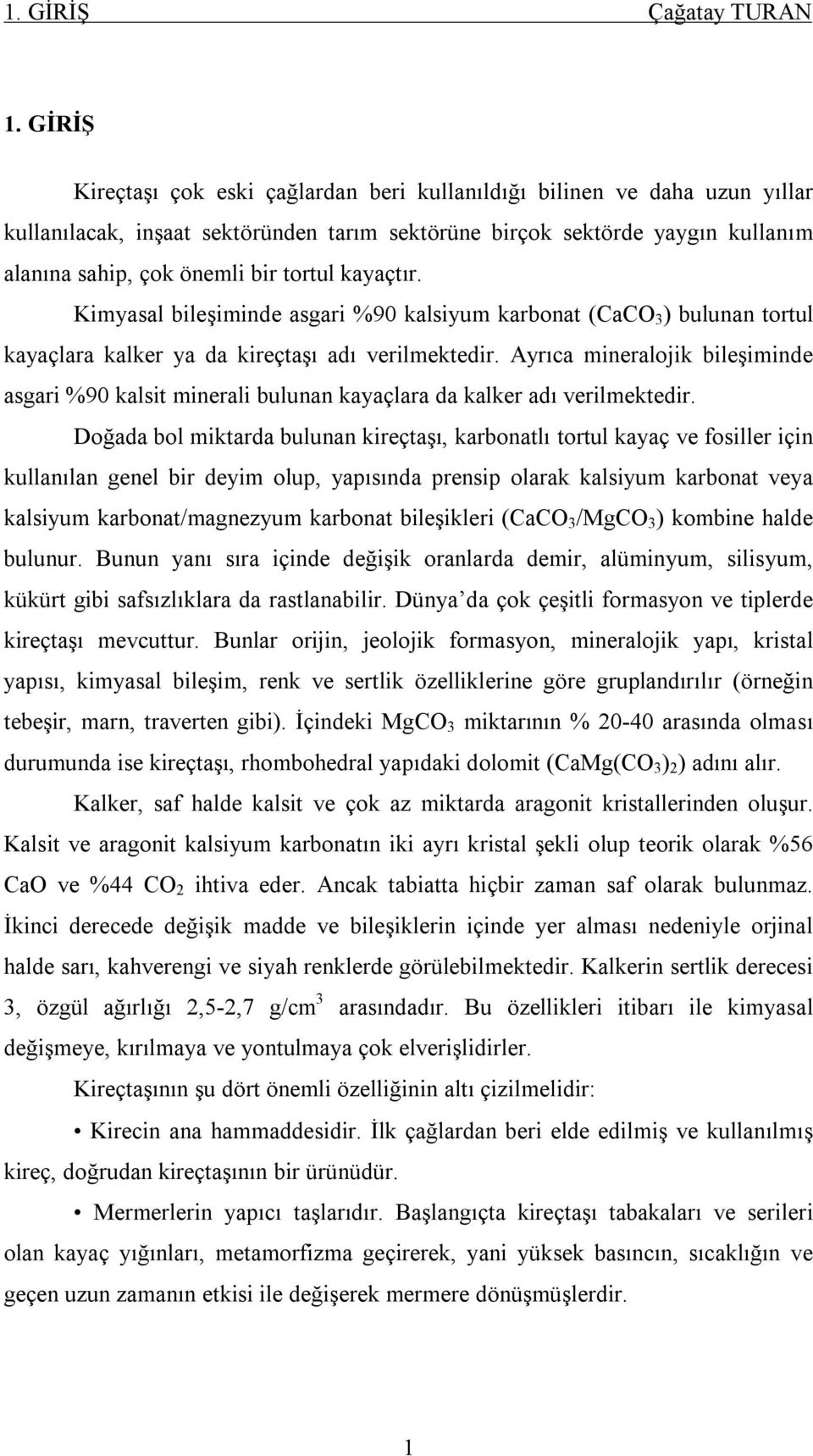 kayaçtır. Kimyasal bileşiminde asgari %90 kalsiyum karbonat (CaCO 3 ) bulunan tortul kayaçlara kalker ya da kireçtaşı adı verilmektedir.