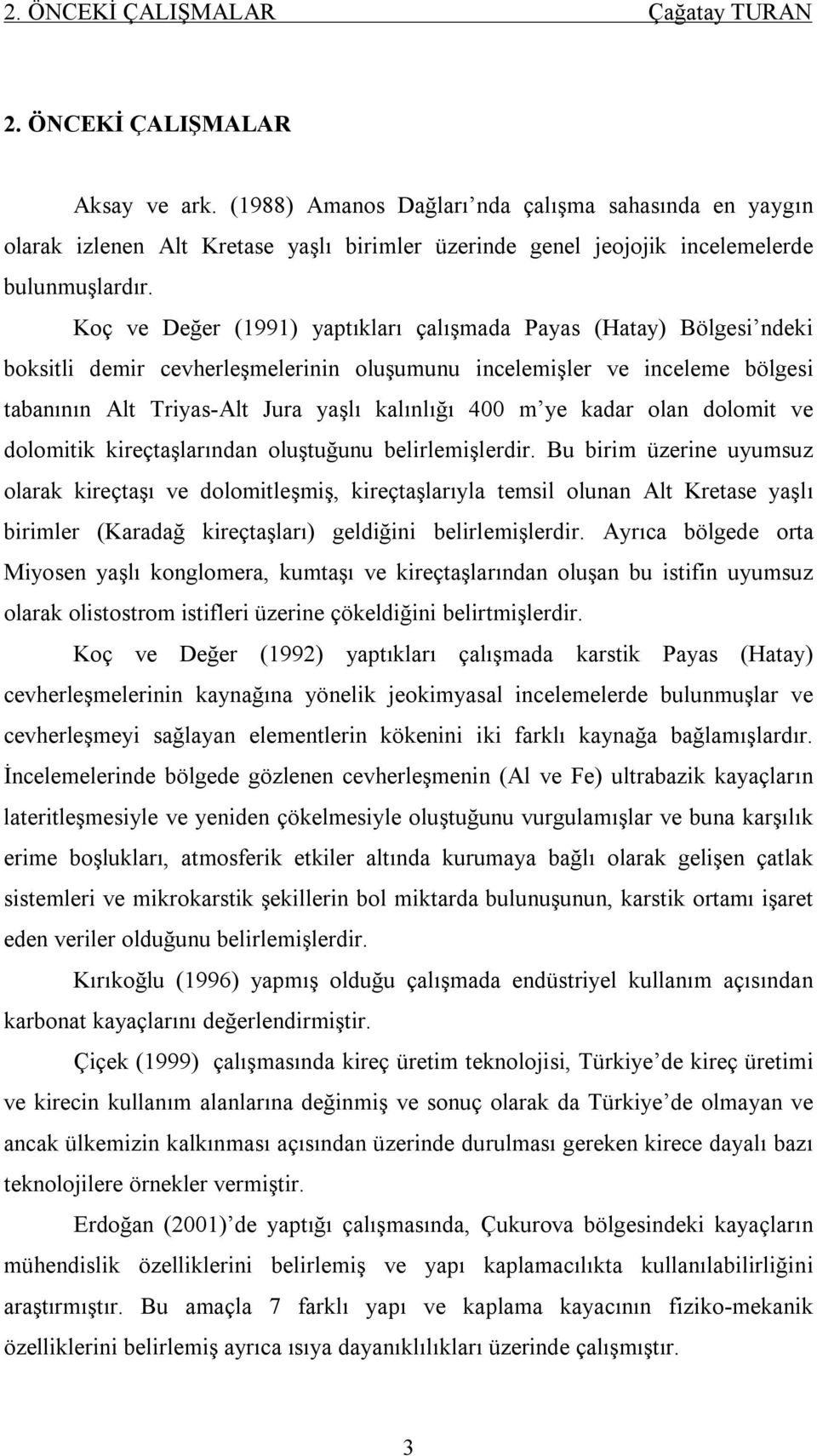 Koç ve Değer (1991) yaptıkları çalışmada Payas (Hatay) Bölgesi ndeki boksitli demir cevherleşmelerinin oluşumunu incelemişler ve inceleme bölgesi tabanının Alt Triyas-Alt Jura yaşlı kalınlığı 400 m