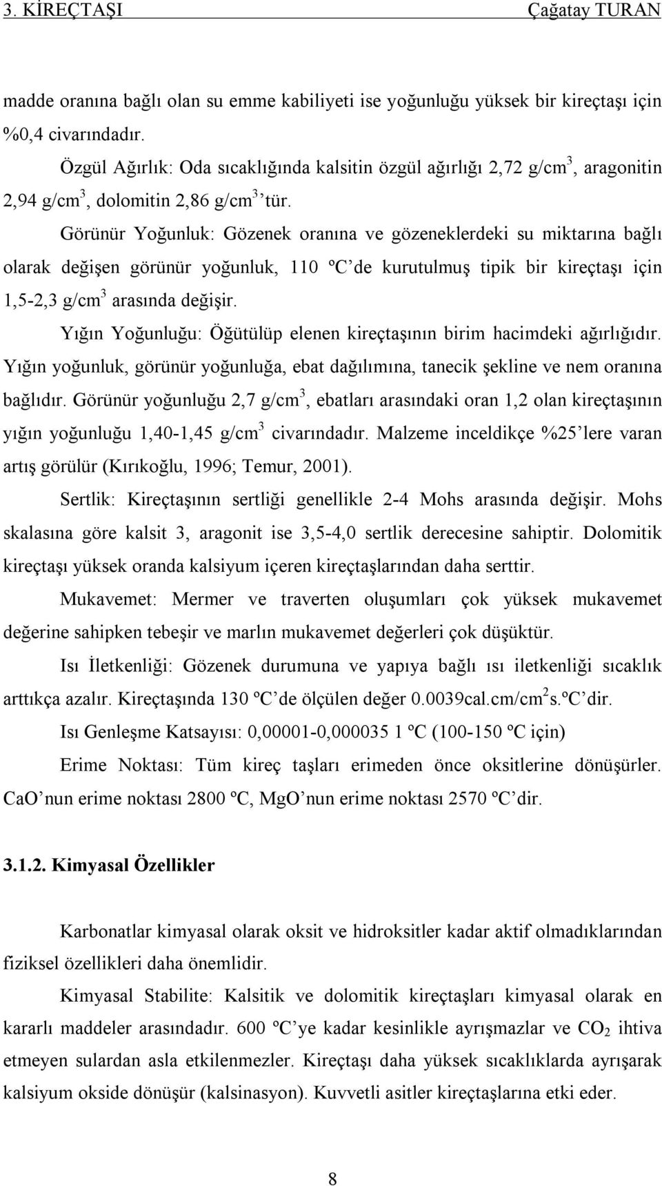 Görünür Yoğunluk: Gözenek oranına ve gözeneklerdeki su miktarına bağlı olarak değişen görünür yoğunluk, 110 ºC de kurutulmuş tipik bir kireçtaşı için 1,5-2,3 g/cm 3 arasında değişir.