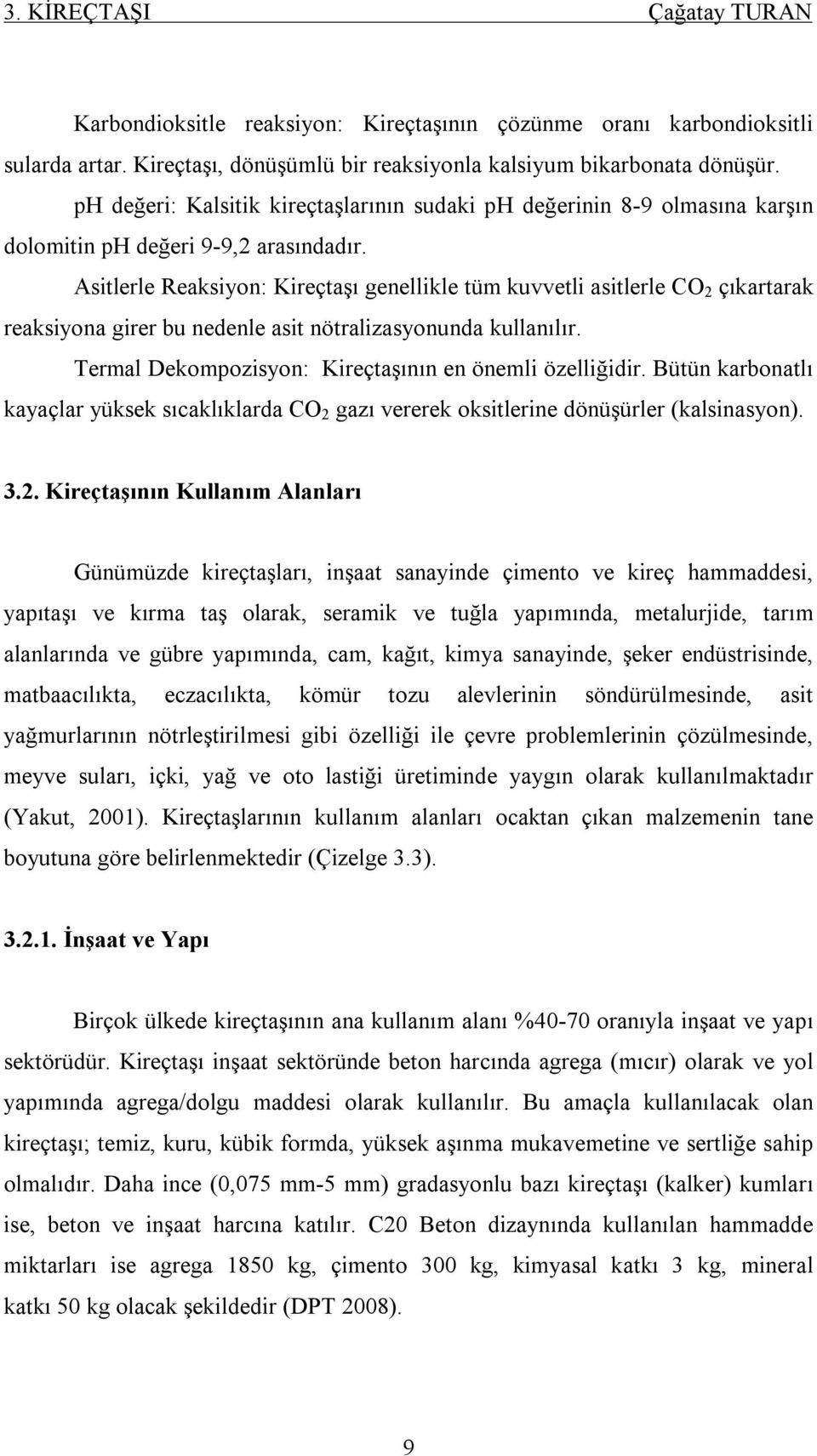 Asitlerle Reaksiyon: Kireçtaşı genellikle tüm kuvvetli asitlerle CO 2 çıkartarak reaksiyona girer bu nedenle asit nötralizasyonunda kullanılır.