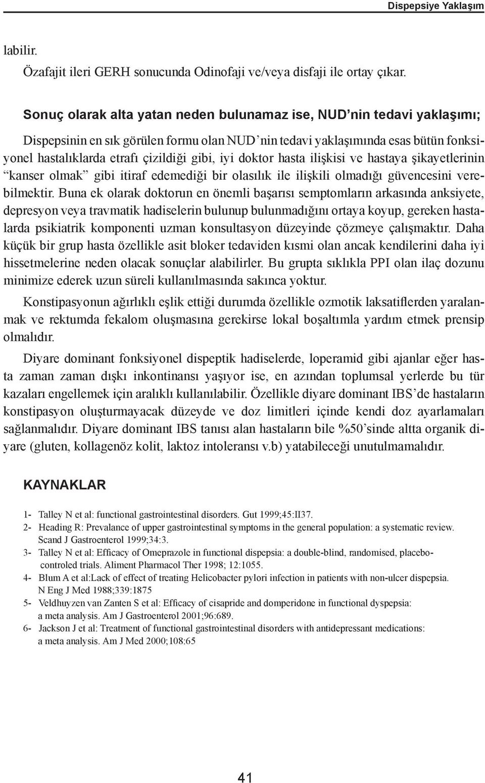 iyi doktor hasta ilişkisi ve hastaya şikayetlerinin kanser olmak gibi itiraf edemediği bir olasılık ile ilişkili olmadığı güvencesini verebilmektir.