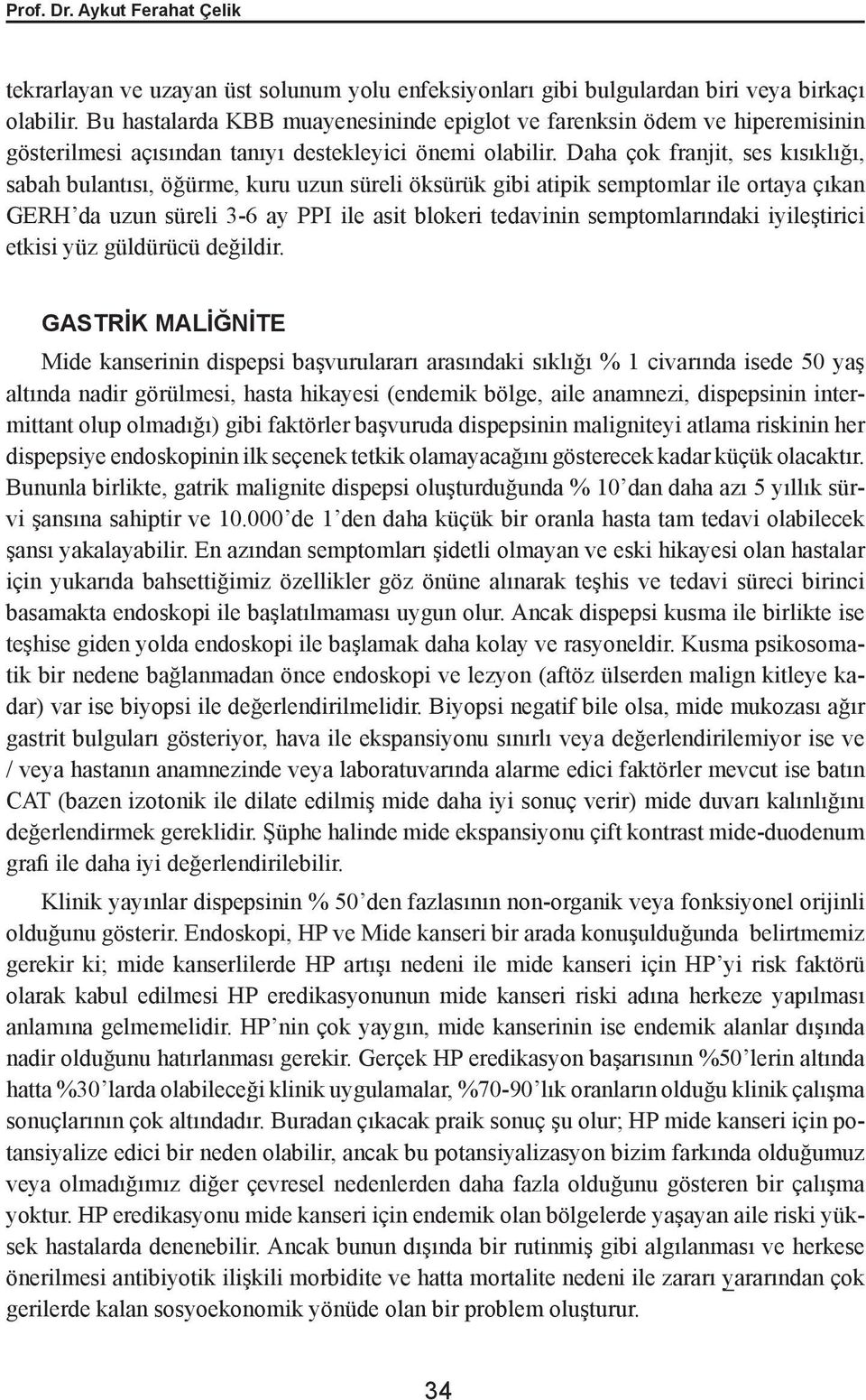 Daha çok franjit, ses kısıklığı, sabah bulantısı, öğürme, kuru uzun süreli öksürük gibi atipik semptomlar ile ortaya çıkan GERH da uzun süreli 3-6 ay PPI ile asit blokeri tedavinin semptomlarındaki