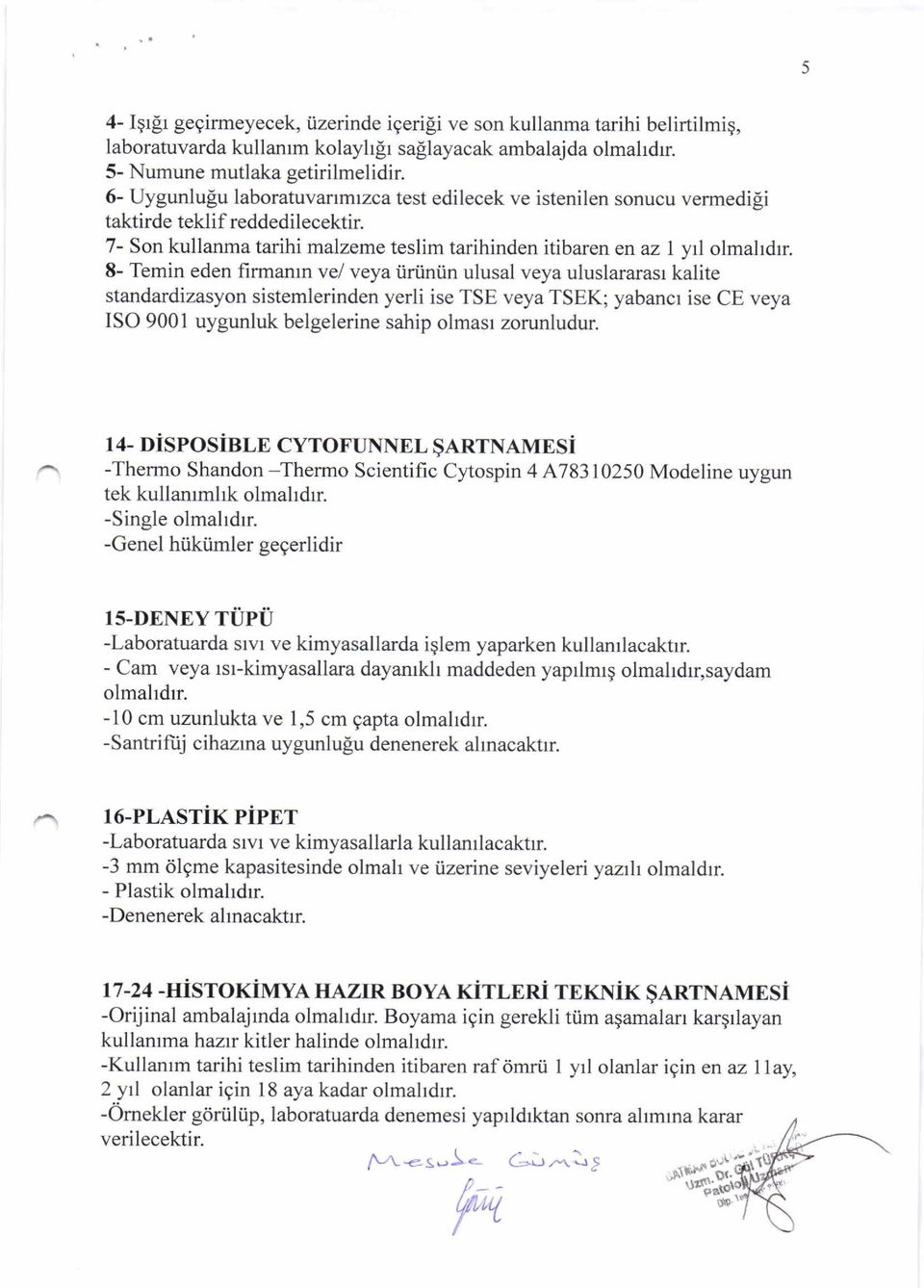 8- Temin eden firmanrn vel veya iiriiniin ulusal veya uluslararasr kalite standardizasyon sistemlerinden yerli ise TSE veya TSEK; yabancl ise CE veya ISO 9001 uygunluk belgelerine sahip olmasr