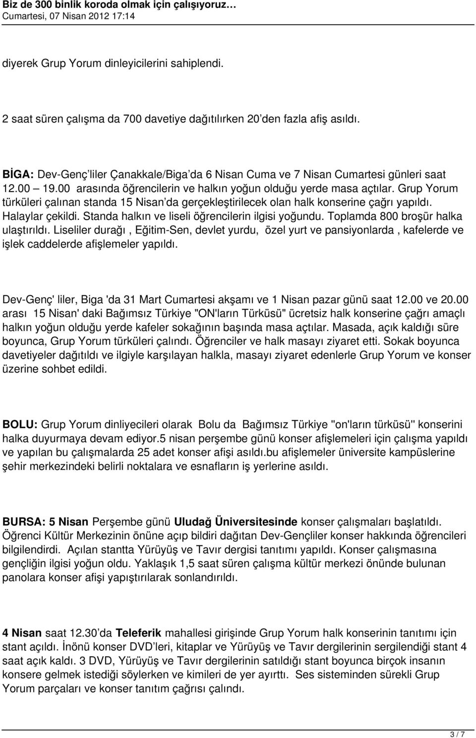 Grup Yorum türküleri çalınan standa 15 Nisan da gerçekleştirilecek olan halk konserine çağrı yapıldı. Halaylar çekildi. Standa halkın ve liseli öğrencilerin ilgisi yoğundu.