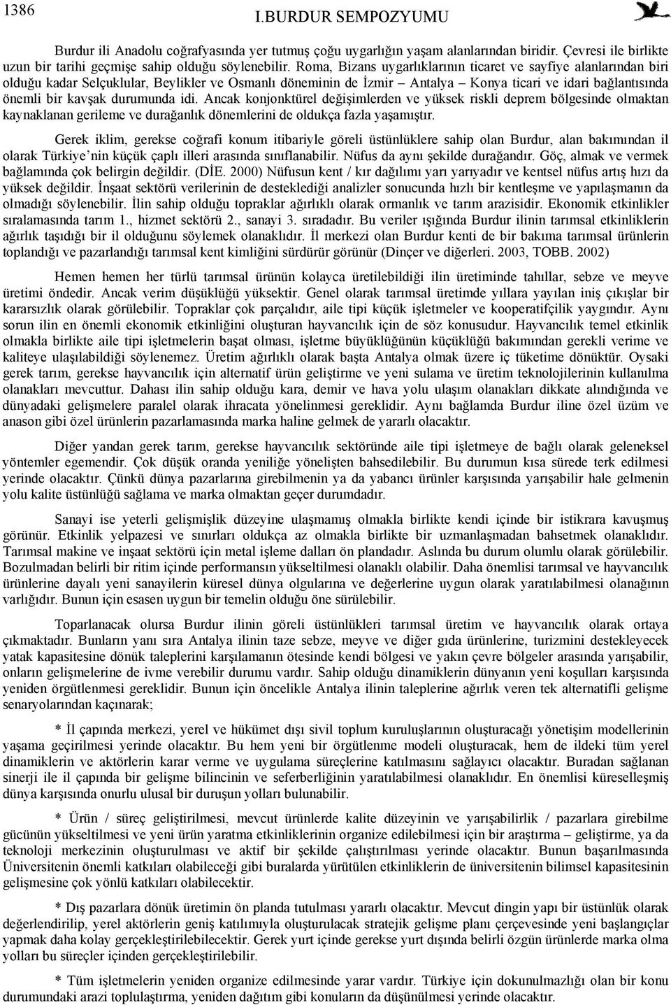 durumunda idi. Ancak konjonktürel değişimlerden ve yüksek riskli deprem bölgesinde olmaktan kaynaklanan gerileme ve durağanlık dönemlerini de oldukça fazla yaşamıştır.