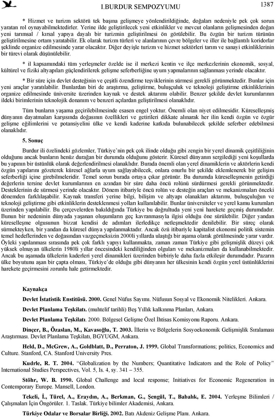 Bu özgün bir turizm türünün geliştirilmesine ortam yaratabilir. Ek olarak turizm türleri ve alanlarının çevre bölgeler ve iller ile bağlantılı koridorlar şeklinde organize edilmesinde yarar olacaktır.