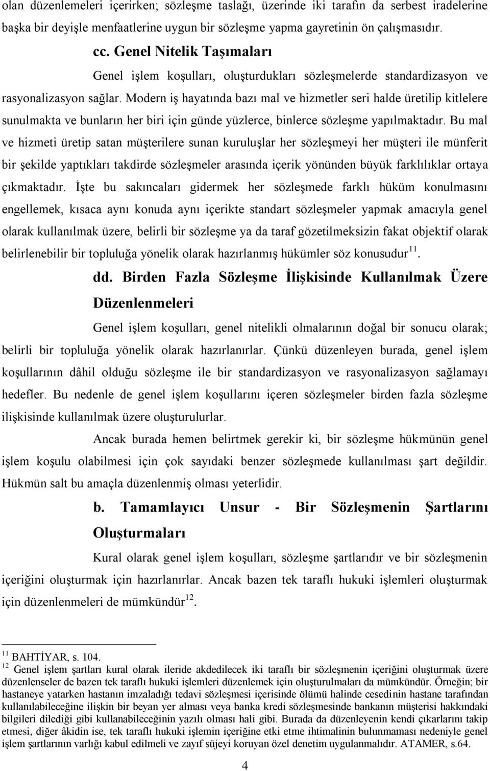 Modern iş hayatında bazı mal ve hizmetler seri halde üretilip kitlelere sunulmakta ve bunların her biri için günde yüzlerce, binlerce sözleşme yapılmaktadır.