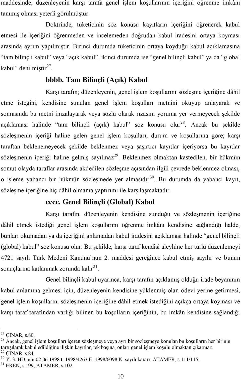 Birinci durumda tüketicinin ortaya koyduğu kabul açıklamasına tam bilinçli kabul veya açık kabul, ikinci durumda ise genel bilinçli kabul ya da global kabul denilmiştir 27. bbbb.