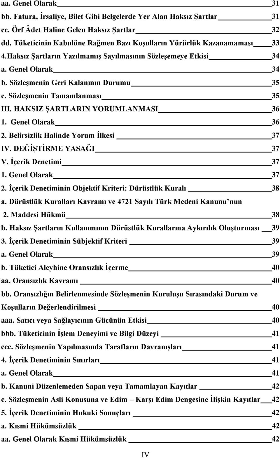 Sözleşmenin Tamamlanması 35 III. HAKSIZ ŞARTLARIN YORUMLANMASI 36 1. Genel Olarak 36 2. Belirsizlik Halinde Yorum İlkesi 37 IV. DEĞİŞTİRME YASAĞI 37 V. İçerik Denetimi 37 1. Genel Olarak 37 2.