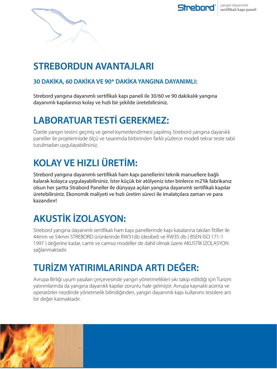 LABORATUAR TESTİ GEREKMEZ: Özetle yangın testini geçmiş ve genel kıymetlendirmesi yapılmış Strebord yangına dayanıklı paneller ile projelerinizde ölçü ve tasarımda birbirinden farklı yüzlerce modeli