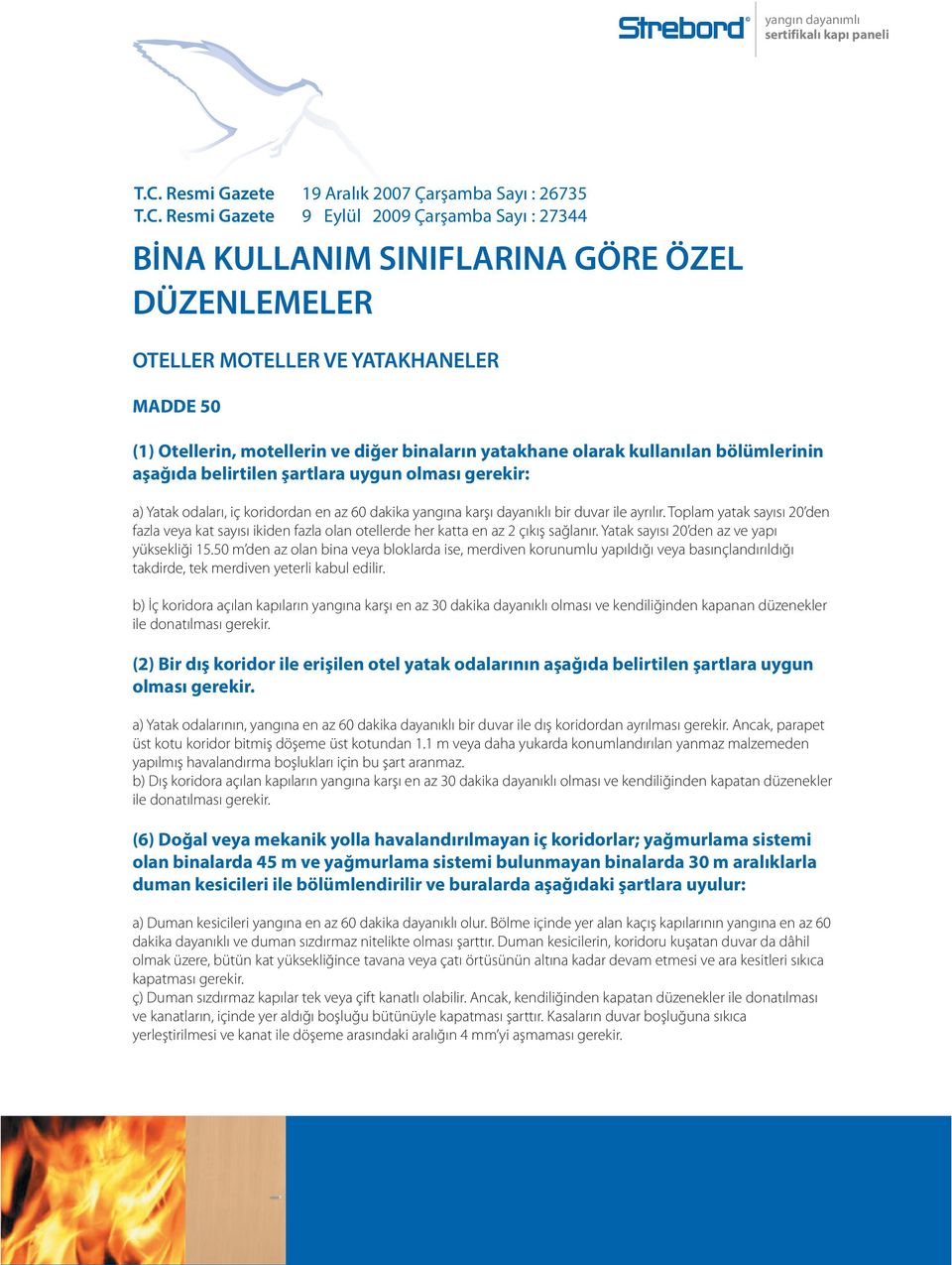 Resmi Gazete 9 Eylül 2009 Çarşamba Sayı : 27344 BİNA KULLANIM SINIFLARINA GÖRE ÖZEL DÜZENLEMELER OTELLER MOTELLER VE YATAKHANELER MADDE 50 (1) Otellerin, motellerin ve diğer binaların yatakhane