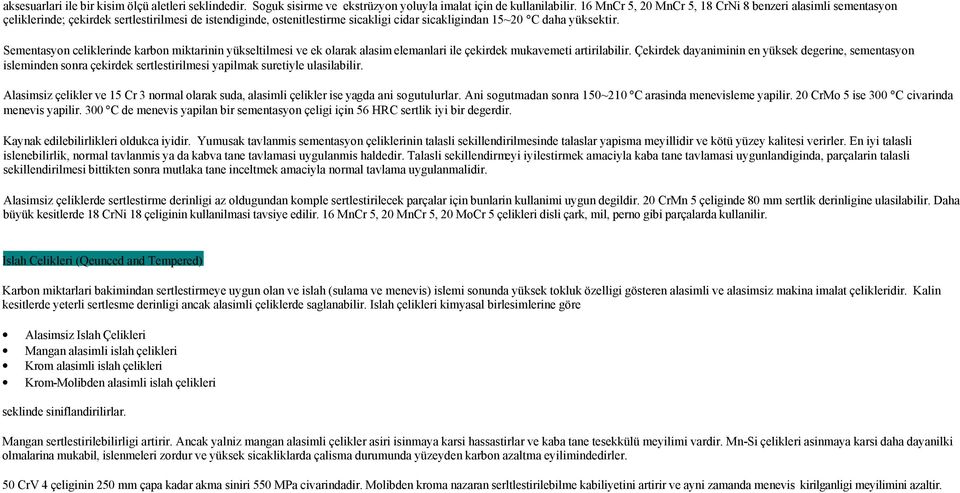 Sementasyon celiklerinde karbon miktarinin yükseltilmesi ve ek olarak alasim elemanlari ile çekirdek mukavemeti artirilabilir.