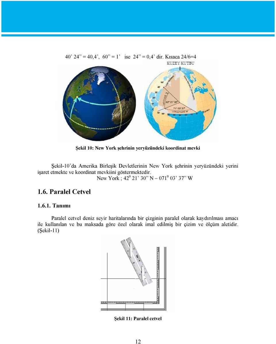 yeryüzündeki yerini işaret etmekte ve koordinat mevkiini göstermektedir. New York ; 42 0 21 30 N 071 0 03 37 W 1.6. Paralel Cetvel 1.