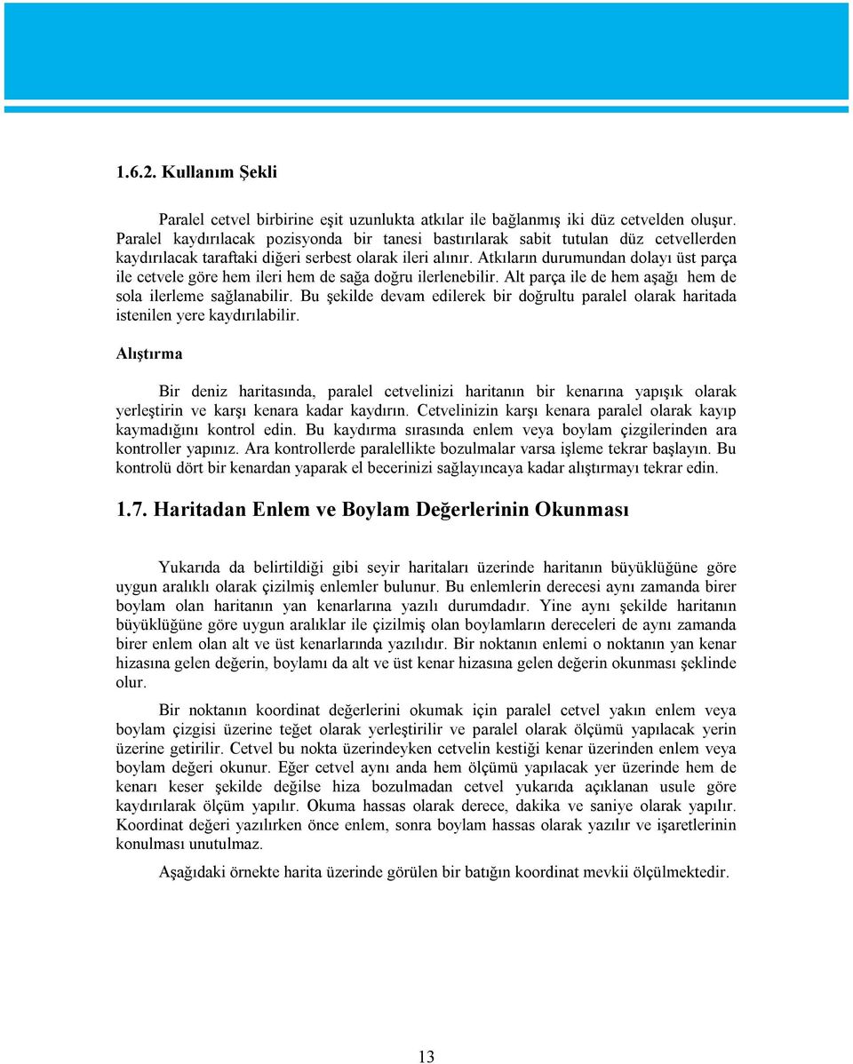 Atkıların durumundan dolayı üst parça ile cetvele göre hem ileri hem de sağa doğru ilerlenebilir. Alt parça ile de hem aşağı hem de sola ilerleme sağlanabilir.