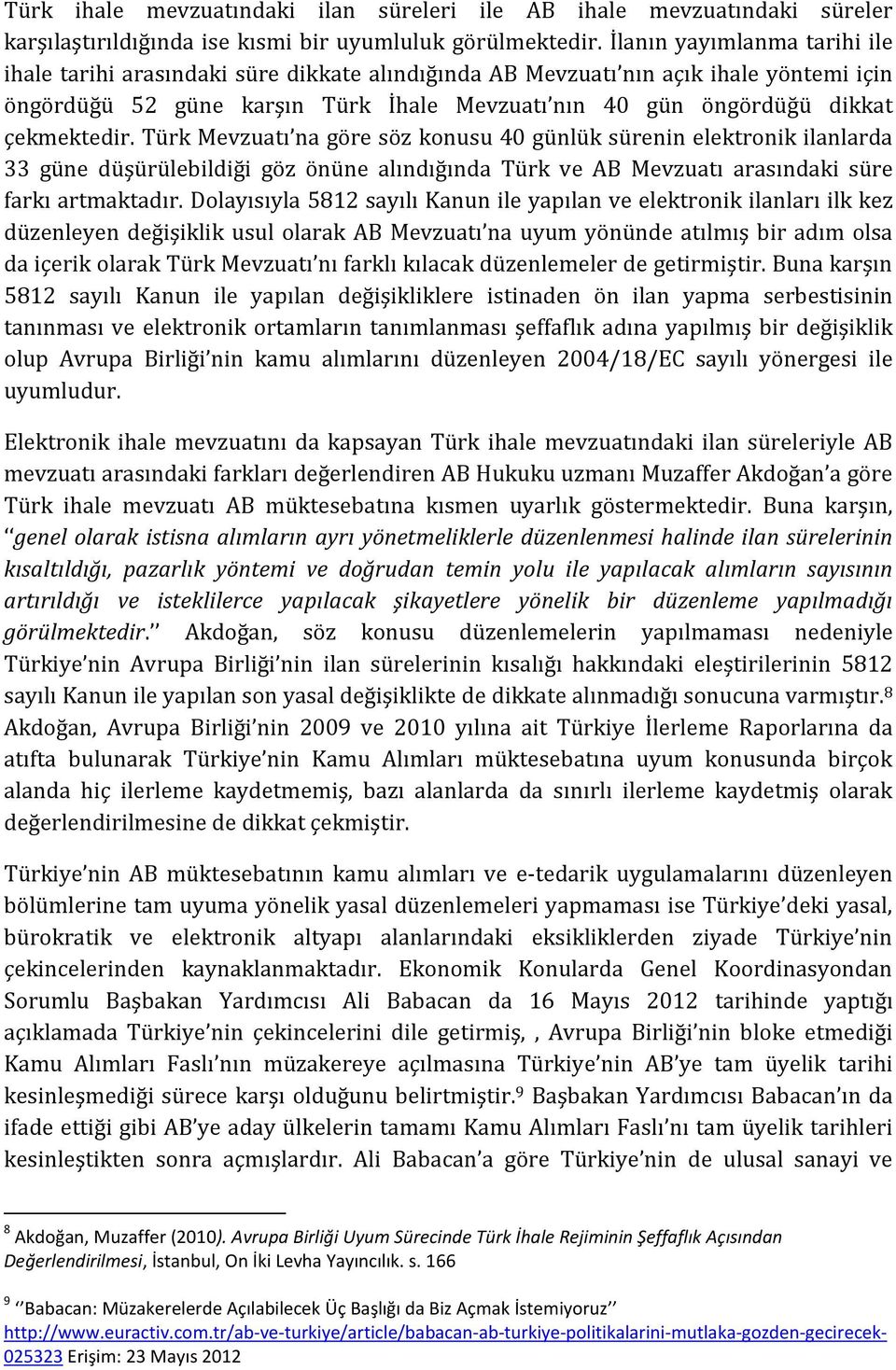 çekmektedir. Türk Mevzuatı na göre söz konusu 40 günlük sürenin elektronik ilanlarda 33 güne düşürülebildiği göz önüne alındığında Türk ve AB Mevzuatı arasındaki süre farkı artmaktadır.