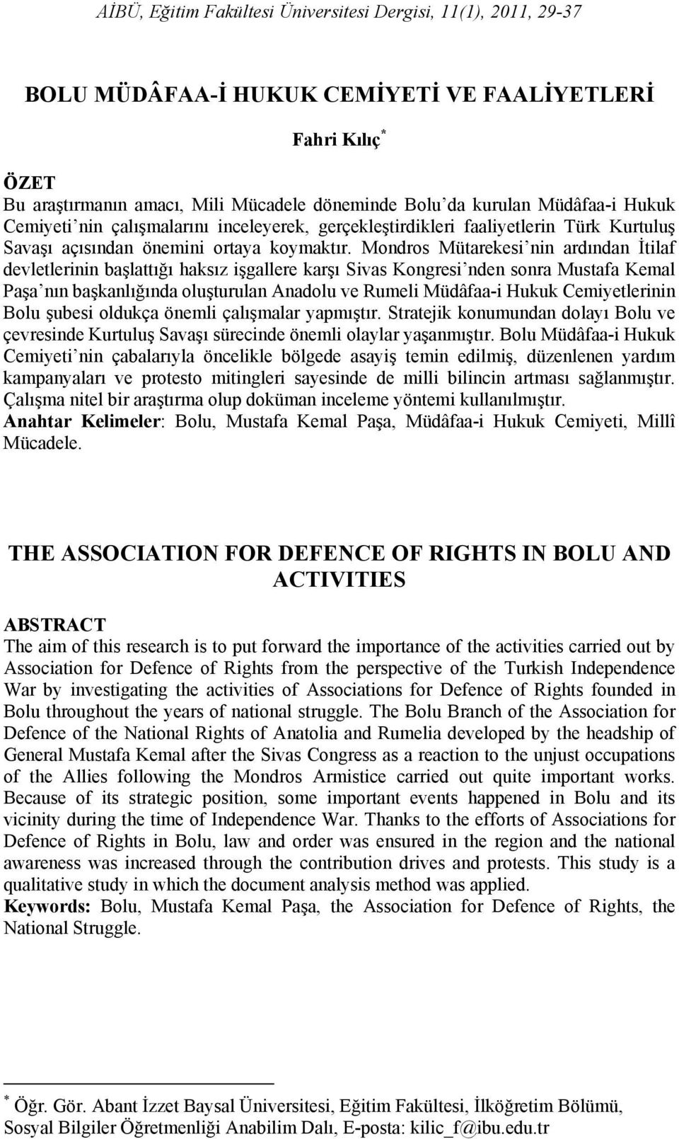 Mondros Mütarekesi nin ardından İtilaf devletlerinin başlattığı haksız işgallere karşı Sivas Kongresi nden sonra Mustafa Kemal Paşa nın başkanlığında oluşturulan Anadolu ve Rumeli Müdâfaa-i Hukuk