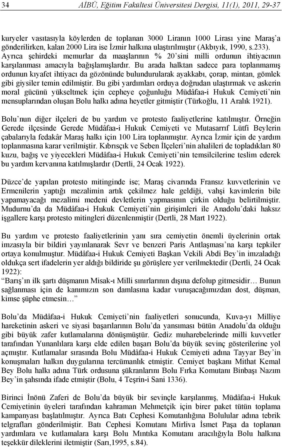 Bu arada halktan sadece para toplanmamış ordunun kıyafet ihtiyacı da gözönünde bulundurularak ayakkabı, çorap, mintan, gömlek gibi giysiler temin edilmiştir.