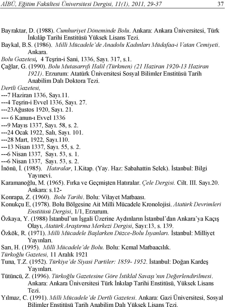 Bolu Mutasarrıfı Halil (Türkmen) (21 Haziran 1920-13 Haziran 1921). Erzurum: Atatürk Üniversitesi Sosyal Bilimler Enstitüsü Tarih Anabilim Dalı Doktora Tezi. Dertli Gazetesi, ---7 Haziran 1336, Sayı.