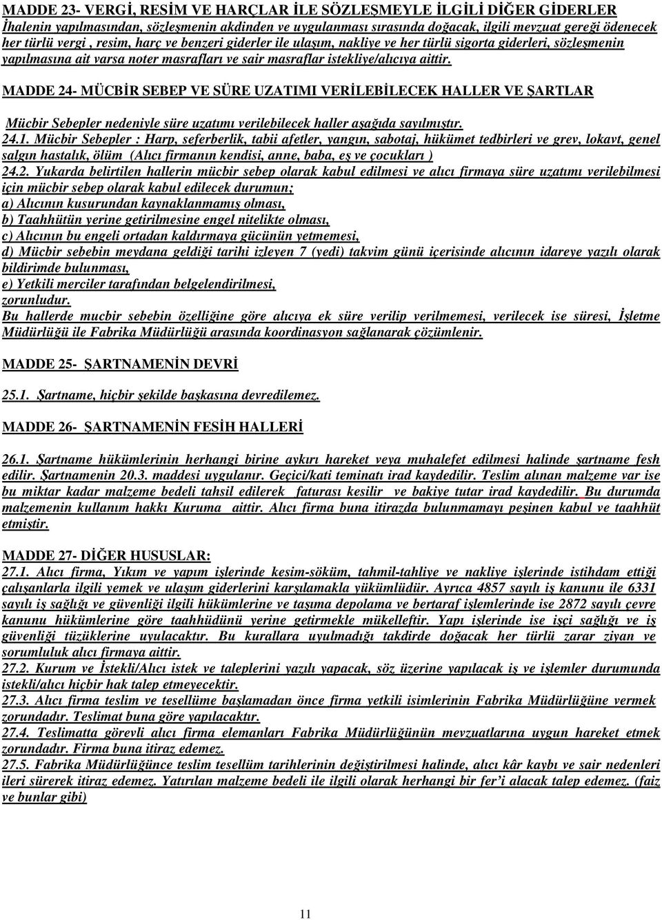 MADDE 24- MÜCBİR SEBEP VE SÜRE UZATIMI VERİLEBİLECEK HALLER VE ŞARTLAR Mücbir Sebepler nedeniyle süre uzatımı verilebilecek haller aşağıda sayılmıştır. 24.1.