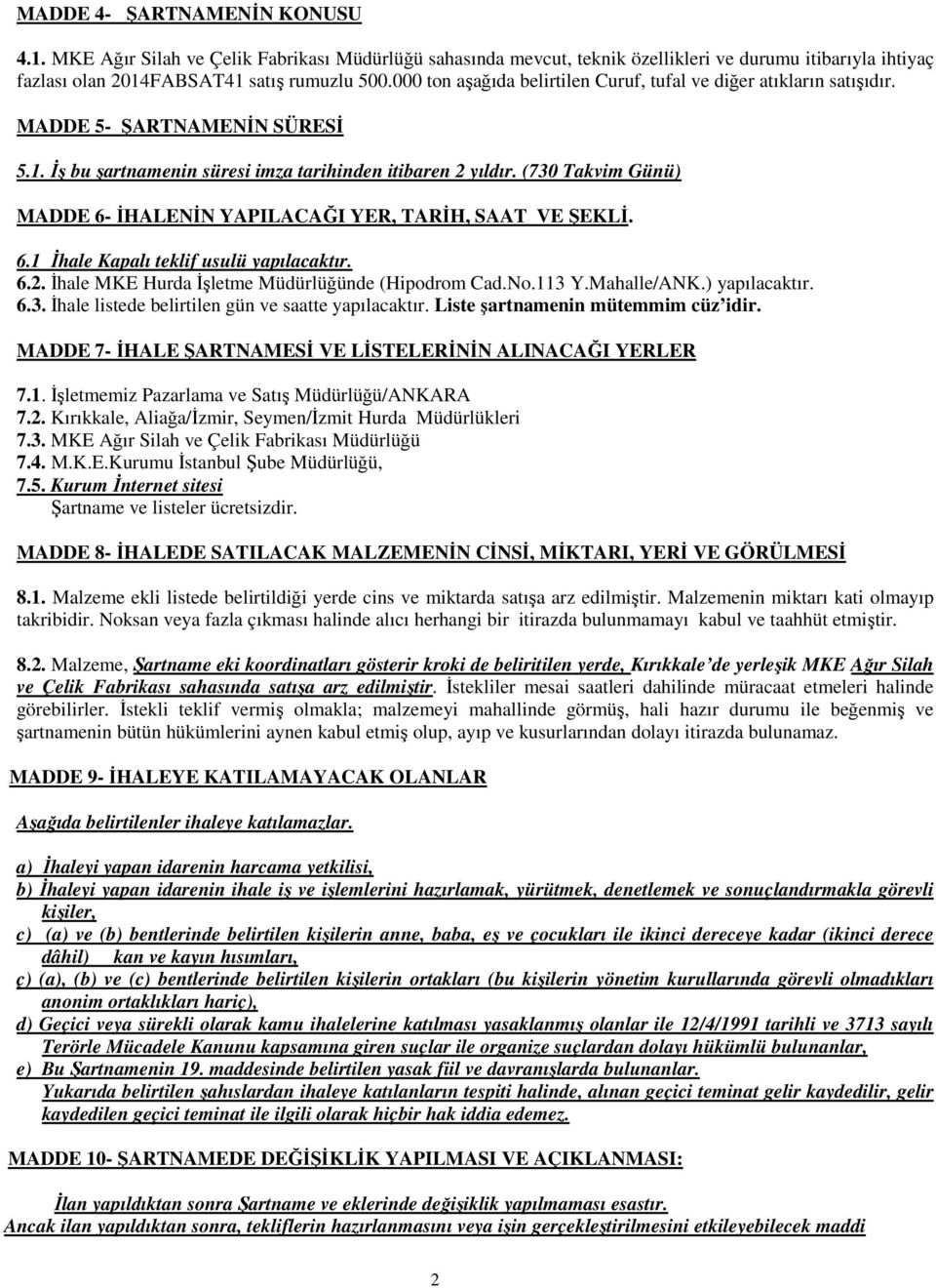 (730 Takvim Günü) MADDE 6- İHALENİN YAPILACAĞI YER, TARİH, SAAT VE ŞEKLİ. 6.1 İhale Kapalı teklif usulü yapılacaktır. 6.2. İhale MKE Hurda İşletme Müdürlüğünde (Hipodrom Cad.No.113 Y.Mahalle/ANK.