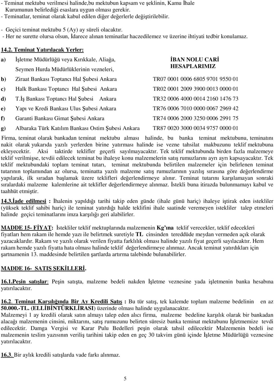 - Her ne surette olursa olsun, İdarece alınan teminatlar haczedilemez ve üzerine ihtiyati tedbir konulamaz. 14.2.