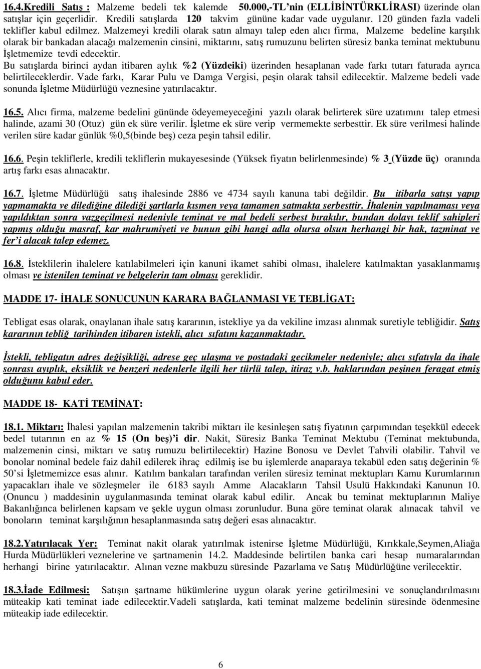 Malzemeyi kredili olarak satın almayı talep eden alıcı firma, Malzeme bedeline karşılık olarak bir bankadan alacağı malzemenin cinsini, miktarını, satış rumuzunu belirten süresiz banka teminat