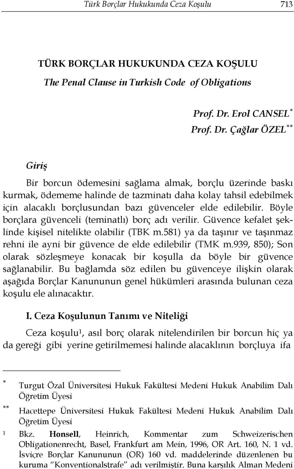 Çağlar ÖZEL Giriş Bir borcun ödemesini sağlama almak, borçlu üzerinde baskı kurmak, ödememe halinde de tazminatı daha kolay tahsil edebilmek için alacaklı borçlusundan bazı güvenceler elde edilebilir.