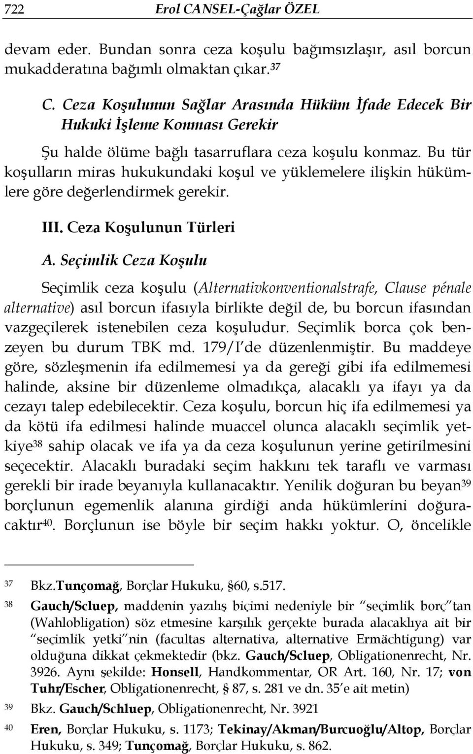 Bu tür koşulların miras hukukundaki koşul ve yüklemelere ilişkin hükümlere göre değerlendirmek gerekir. III. Ceza Koşulunun Türleri A.