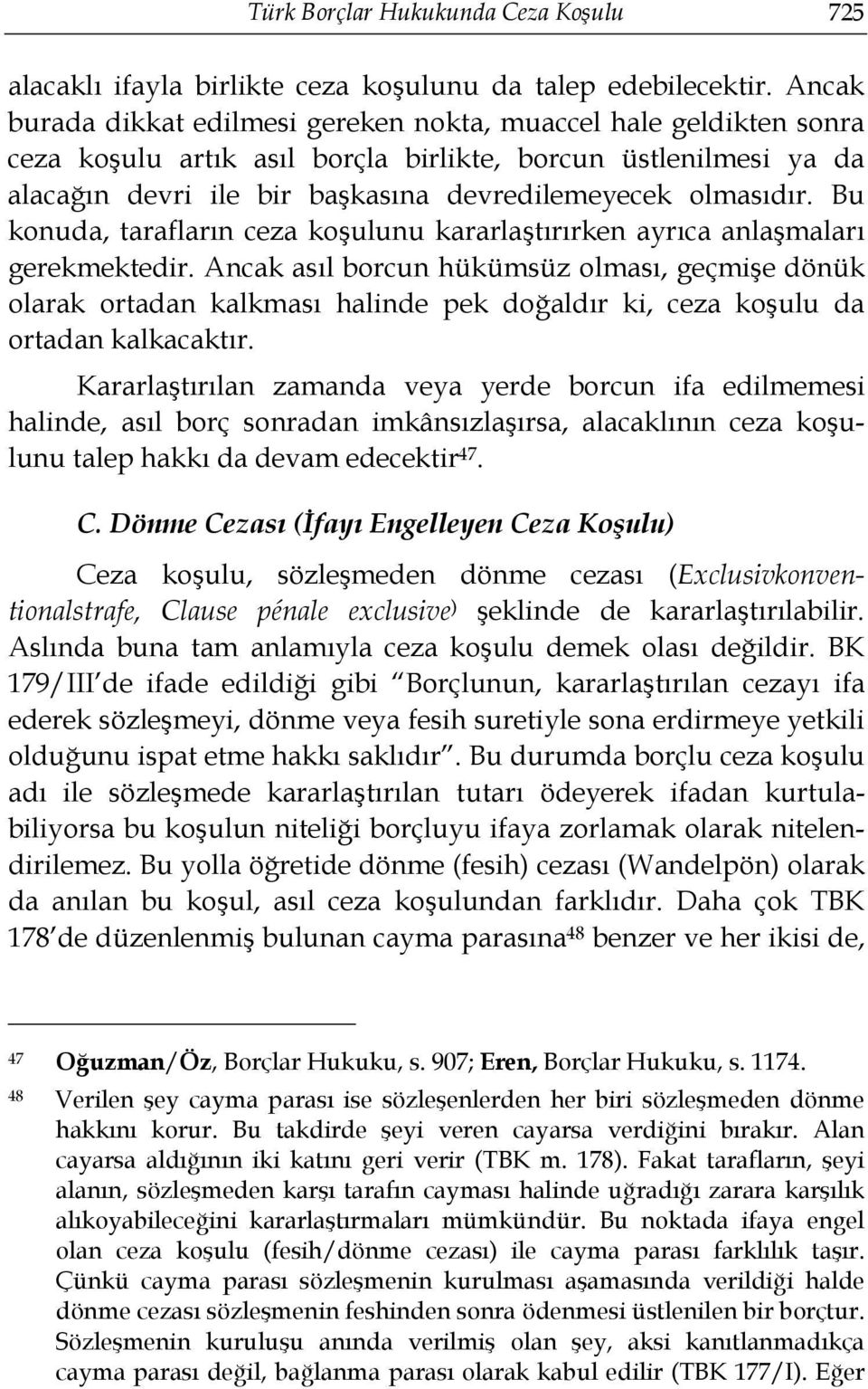 Bu konuda, tarafların ceza koşulunu kararlaştırırken ayrıca anlaşmaları gerekmektedir.