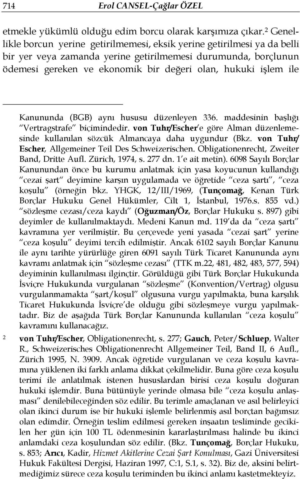 ile Kanununda (BGB) aynı hususu düzenleyen 336. maddesinin başlığı Vertragstrafe biçimindedir. von Tuhr/Escher e göre Alman düzenlemesinde kullanılan sözcük Almancaya daha uygundur (Bkz.