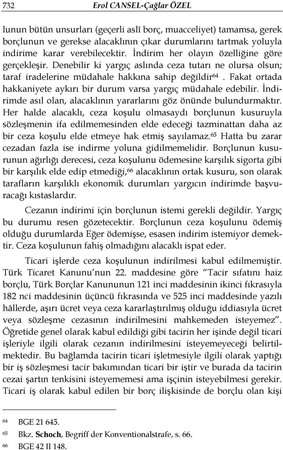 Fakat ortada hakkaniyete aykırı bir durum varsa yargıç müdahale edebilir. İndirimde asıl olan, alacaklının yararlarını göz önünde bulundurmaktır.