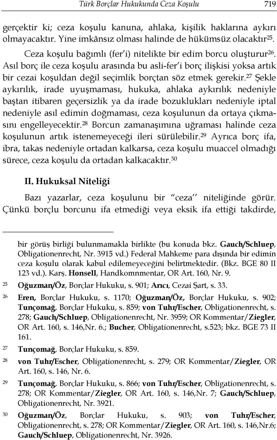 Asıl borç ile ceza koşulu arasında bu asli-fer i borç ilişkisi yoksa artık bir cezai koşuldan değil seçimlik borçtan söz etmek gerekir.