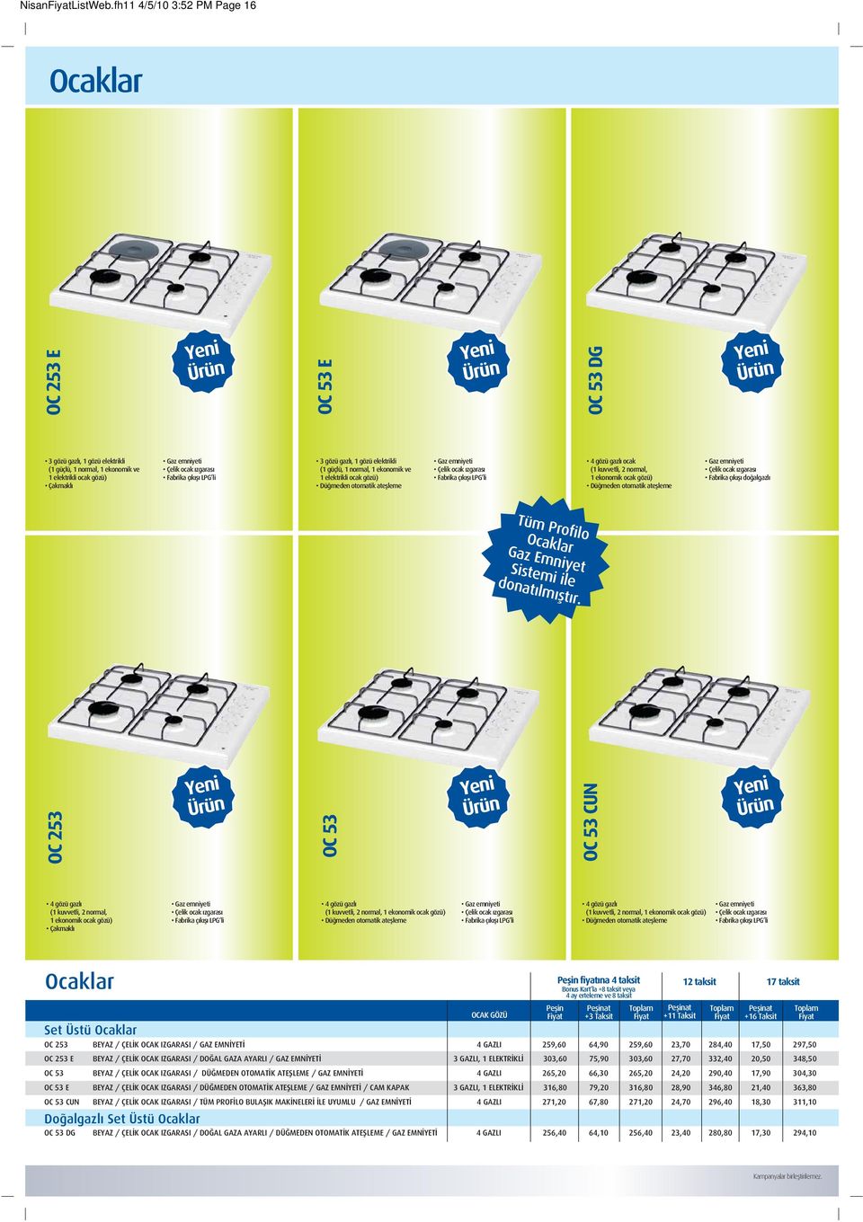 çıkıflı LPG li OC 53 CUN OC 53 E OC 53 DG 3 gözü gazlı, 1 gözü elektrikli (1 güçlü, 1 normal, 1 ekonomik ve 1 elektrikli ocak gözü) Dü meden otomatik ateflleme Gaz emniyeti Çelik ocak ızgarası