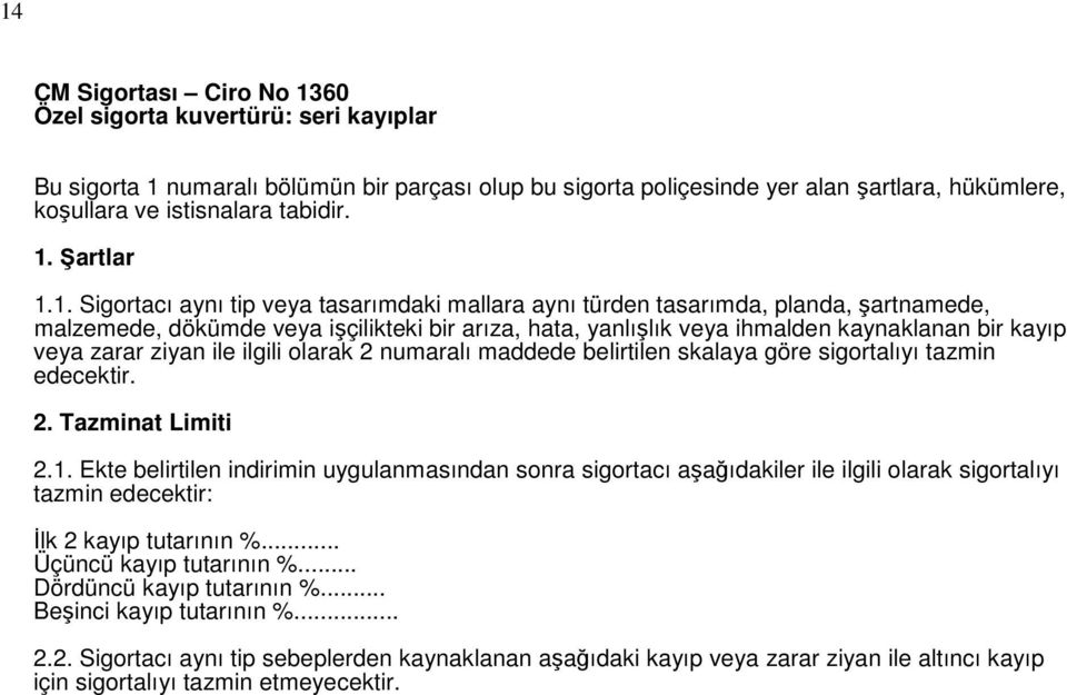 1. Ekte belirtilen indirimin uygulanmasından sonra sigortacı aşağıdakiler ile ilgili olarak sigortalıyı tazmin edecektir: İlk 2 kayıp tutarının %... Üçüncü kayıp tutarının %.