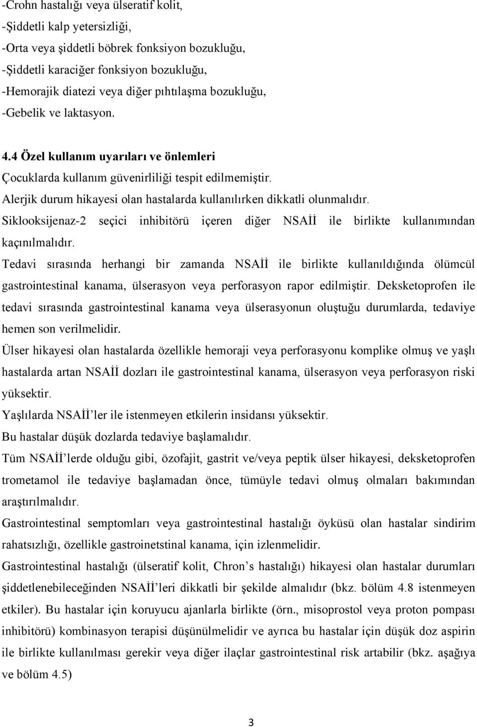 Alerjik durum hikayesi olan hastalarda kullanılırken dikkatli olunmalıdır. Siklooksijenaz-2 seçici inhibitörü içeren diğer NSAİİ ile birlikte kullanımından kaçınılmalıdır.