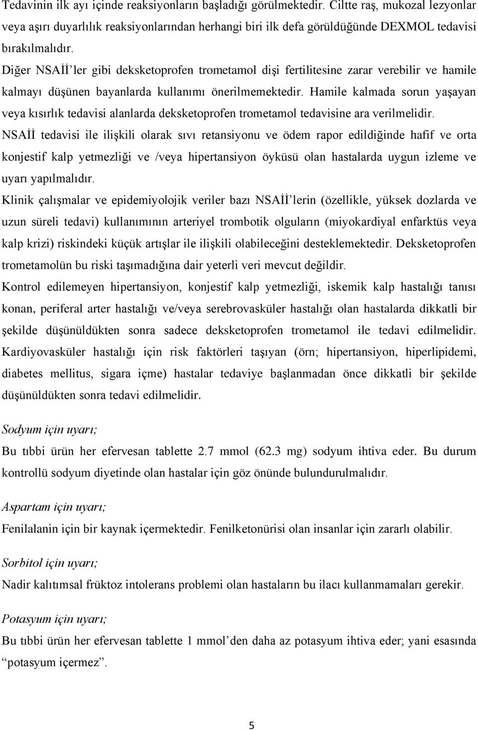 Diğer NSAİİ ler gibi deksketoprofen trometamol dişi fertilitesine zarar verebilir ve hamile kalmayı düşünen bayanlarda kullanımı önerilmemektedir.